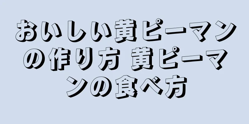 おいしい黄ピーマンの作り方 黄ピーマンの食べ方