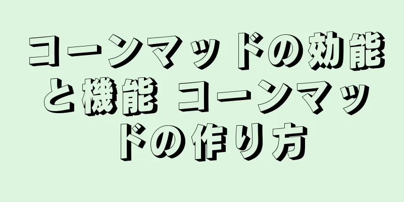 コーンマッドの効能と機能 コーンマッドの作り方