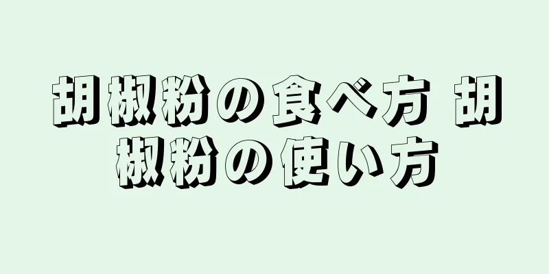 胡椒粉の食べ方 胡椒粉の使い方