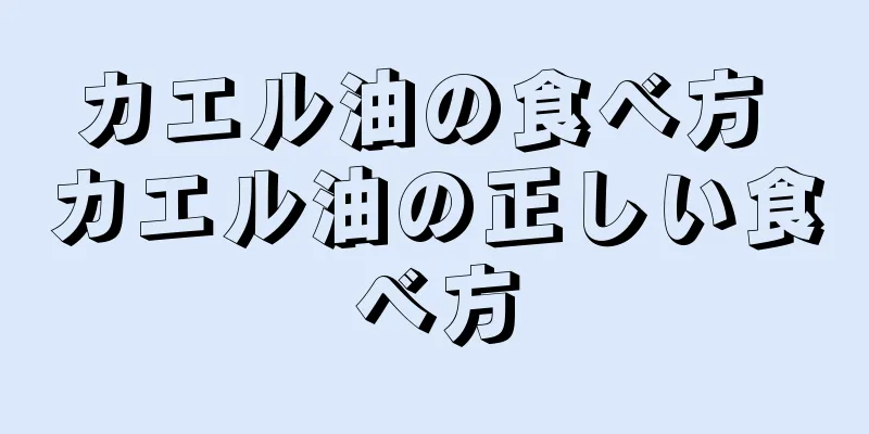 カエル油の食べ方 カエル油の正しい食べ方