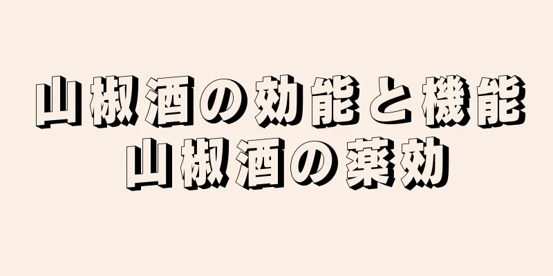 山椒酒の効能と機能 山椒酒の薬効