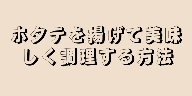 ホタテを揚げて美味しく調理する方法