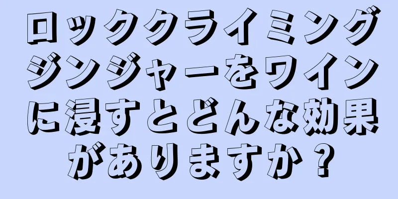 ロッククライミングジンジャーをワインに浸すとどんな効果がありますか？