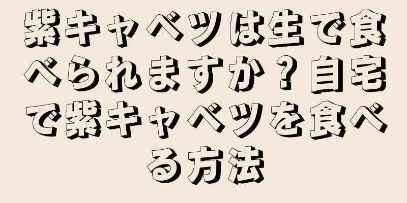 紫キャベツは生で食べられますか？自宅で紫キャベツを食べる方法