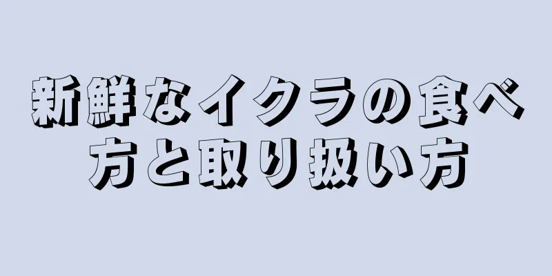 新鮮なイクラの食べ方と取り扱い方
