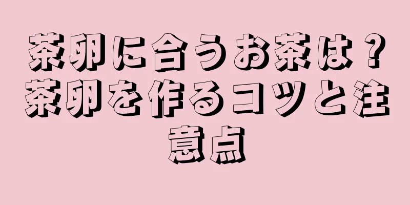 茶卵に合うお茶は？茶卵を作るコツと注意点