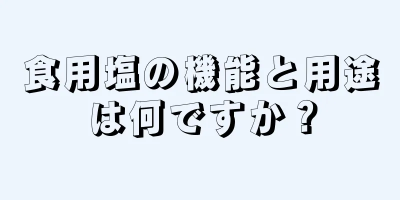 食用塩の機能と用途は何ですか？