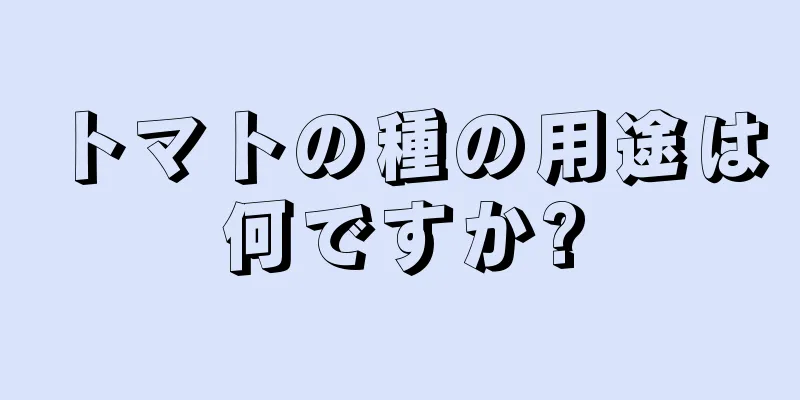 トマトの種の用途は何ですか?