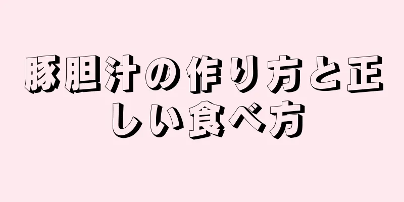 豚胆汁の作り方と正しい食べ方