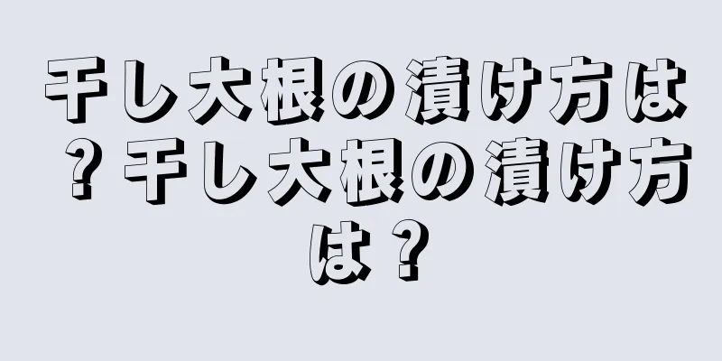 干し大根の漬け方は？干し大根の漬け方は？