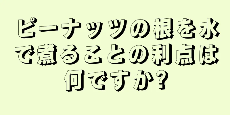 ピーナッツの根を水で煮ることの利点は何ですか?