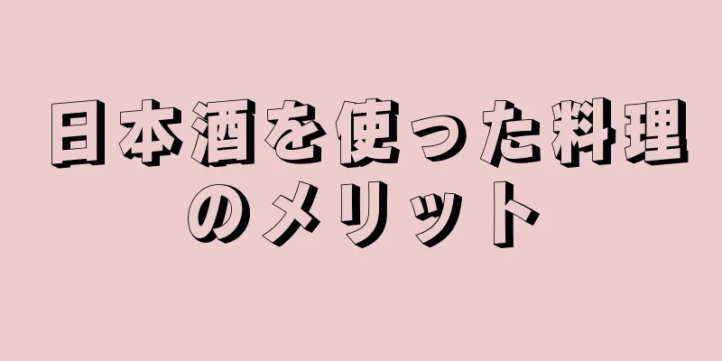 日本酒を使った料理のメリット
