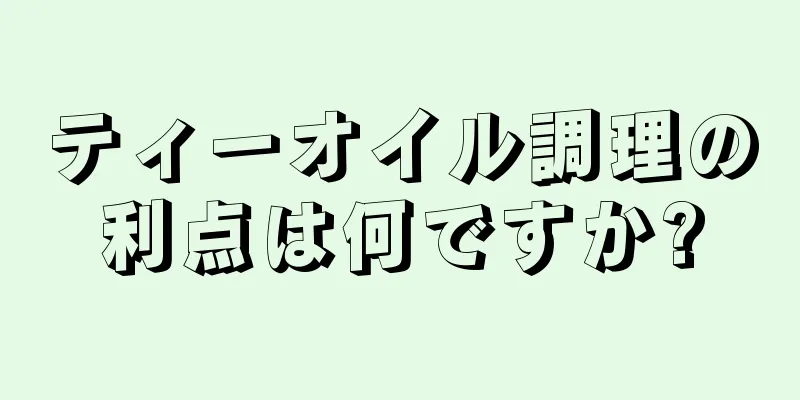ティーオイル調理の利点は何ですか?
