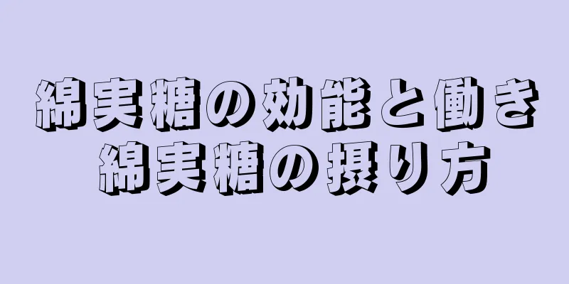 綿実糖の効能と働き 綿実糖の摂り方