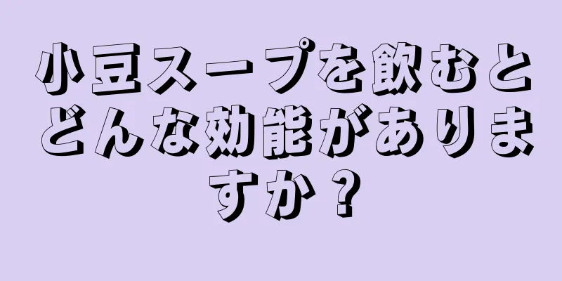 小豆スープを飲むとどんな効能がありますか？