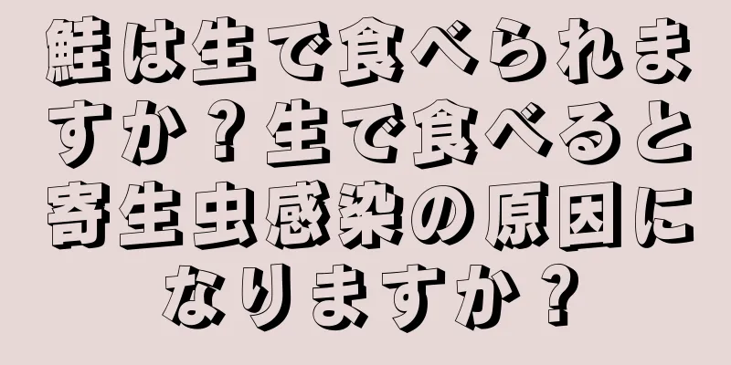 鮭は生で食べられますか？生で食べると寄生虫感染の原因になりますか？