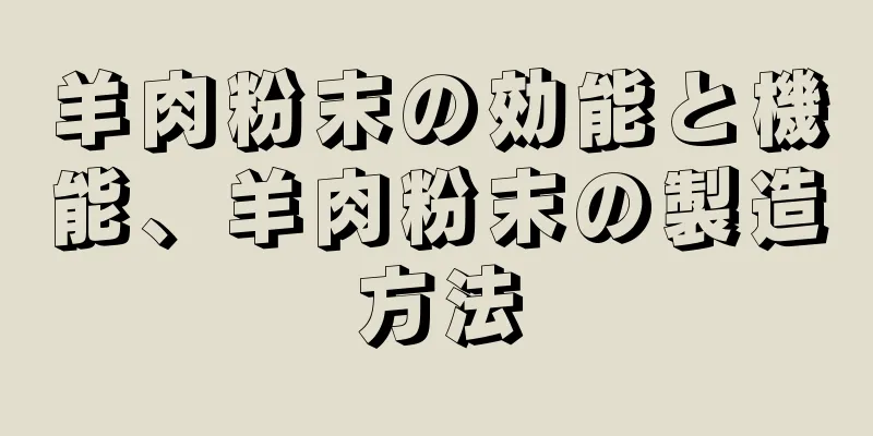 羊肉粉末の効能と機能、羊肉粉末の製造方法