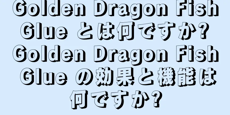Golden Dragon Fish Glue とは何ですか? Golden Dragon Fish Glue の効果と機能は何ですか?