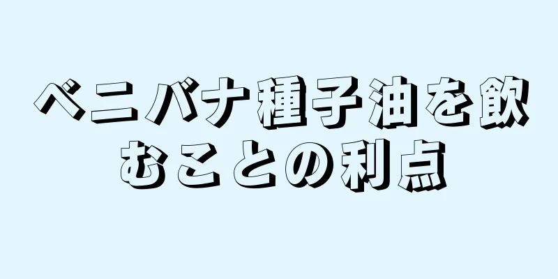 ベニバナ種子油を飲むことの利点