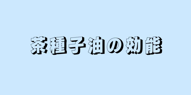茶種子油の効能