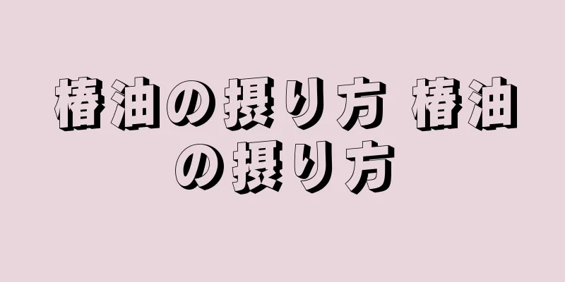 椿油の摂り方 椿油の摂り方