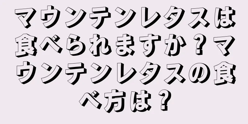 マウンテンレタスは食べられますか？マウンテンレタスの食べ方は？