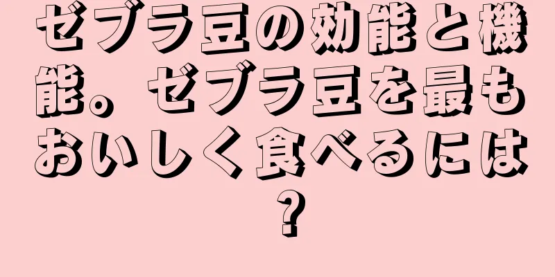 ゼブラ豆の効能と機能。ゼブラ豆を最もおいしく食べるには？