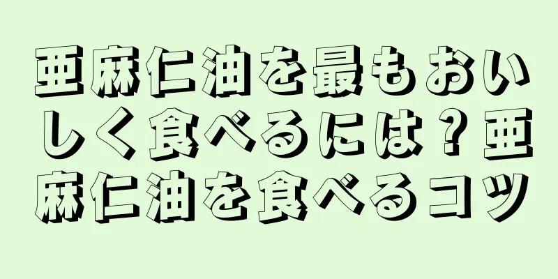 亜麻仁油を最もおいしく食べるには？亜麻仁油を食べるコツ
