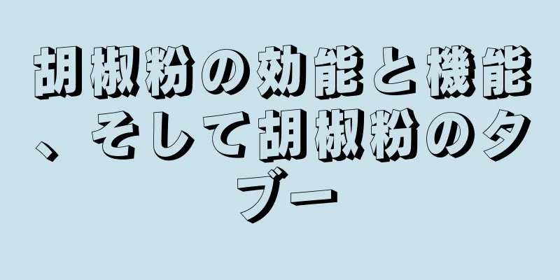 胡椒粉の効能と機能、そして胡椒粉のタブー