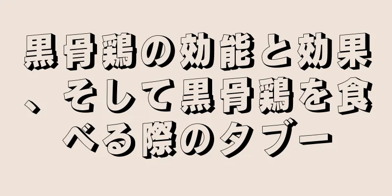 黒骨鶏の効能と効果、そして黒骨鶏を食べる際のタブー
