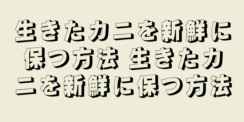 生きたカニを新鮮に保つ方法 生きたカニを新鮮に保つ方法