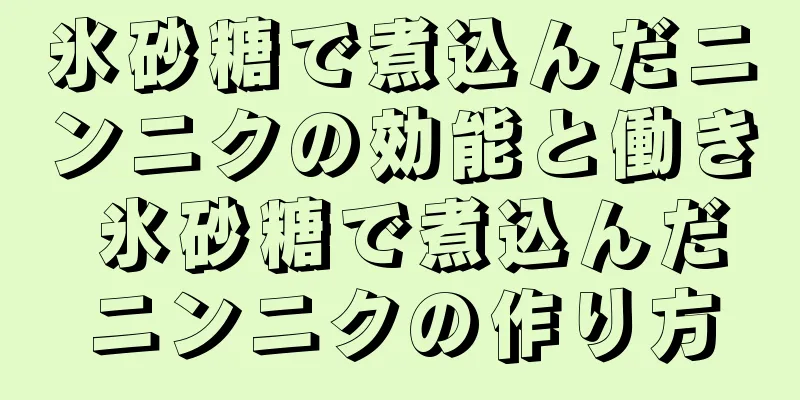 氷砂糖で煮込んだニンニクの効能と働き 氷砂糖で煮込んだニンニクの作り方