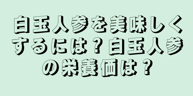 白玉人参を美味しくするには？白玉人参の栄養価は？