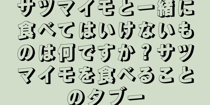 サツマイモと一緒に食べてはいけないものは何ですか？サツマイモを食べることのタブー