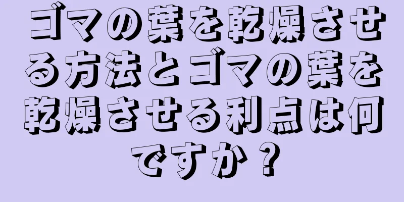ゴマの葉を乾燥させる方法とゴマの葉を乾燥させる利点は何ですか？