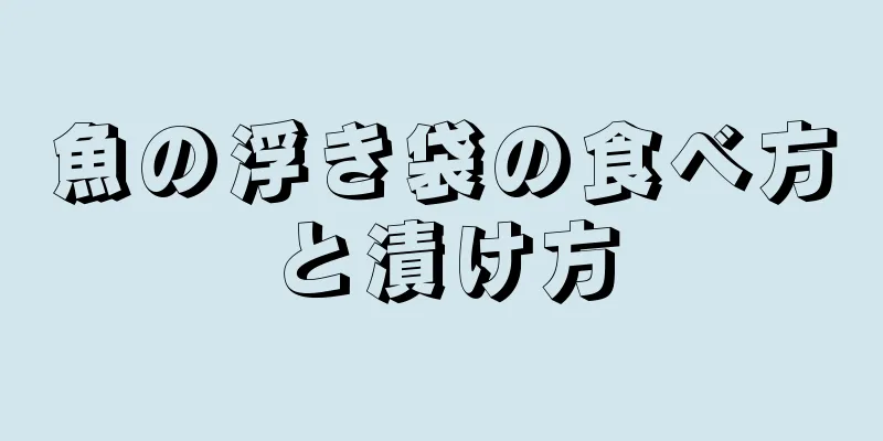 魚の浮き袋の食べ方と漬け方