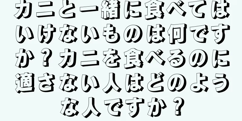 カニと一緒に食べてはいけないものは何ですか？カニを食べるのに適さない人はどのような人ですか？