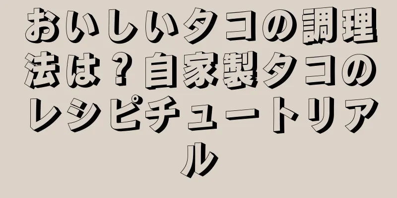 おいしいタコの調理法は？自家製タコのレシピチュートリアル