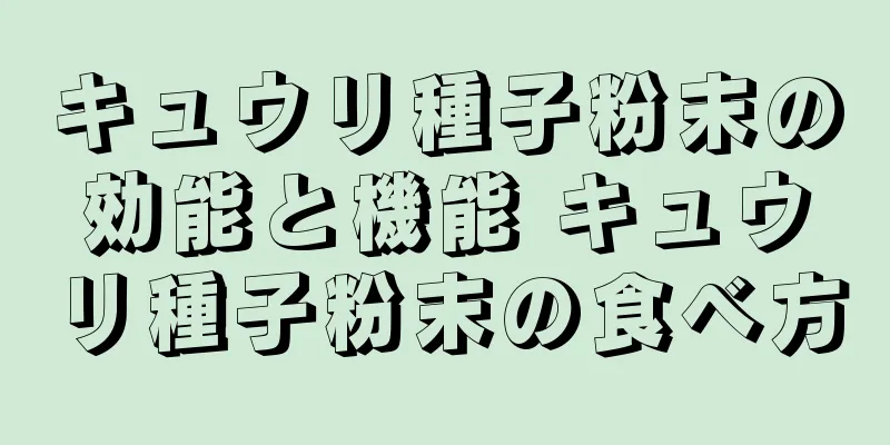 キュウリ種子粉末の効能と機能 キュウリ種子粉末の食べ方