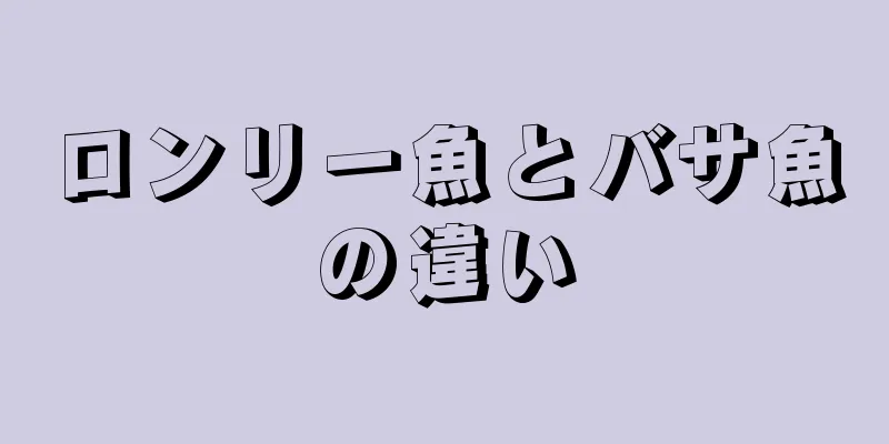 ロンリー魚とバサ魚の違い
