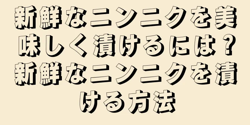 新鮮なニンニクを美味しく漬けるには？新鮮なニンニクを漬ける方法