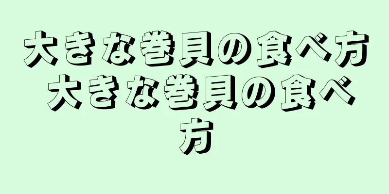 大きな巻貝の食べ方 大きな巻貝の食べ方