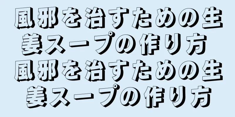 風邪を治すための生姜スープの作り方 風邪を治すための生姜スープの作り方