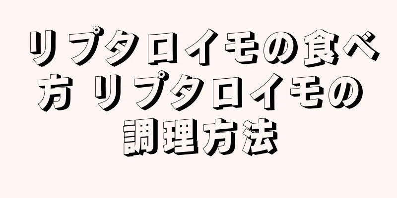リプタロイモの食べ方 リプタロイモの調理方法