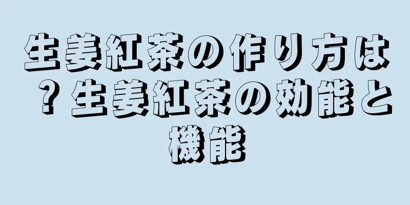 生姜紅茶の作り方は？生姜紅茶の効能と機能