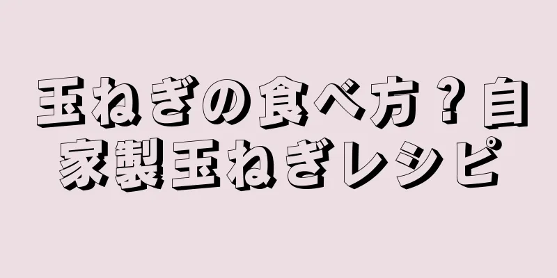 玉ねぎの食べ方？自家製玉ねぎレシピ