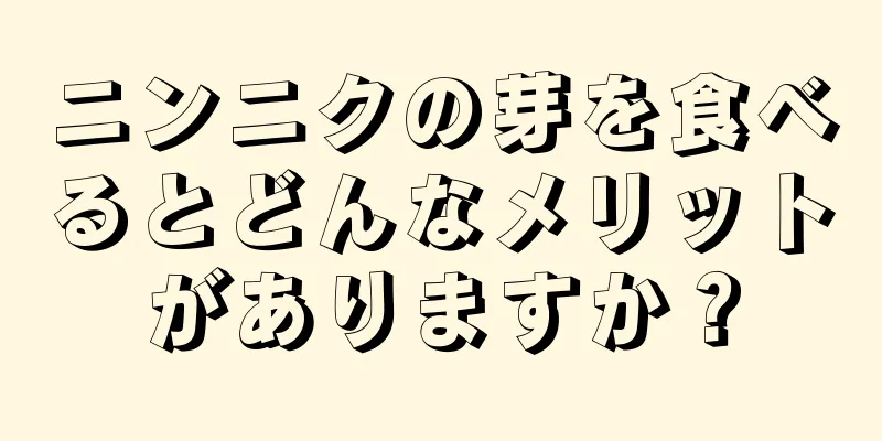ニンニクの芽を食べるとどんなメリットがありますか？
