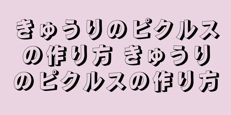 きゅうりのピクルスの作り方 きゅうりのピクルスの作り方