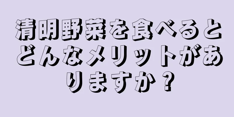 清明野菜を食べるとどんなメリットがありますか？