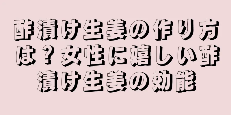 酢漬け生姜の作り方は？女性に嬉しい酢漬け生姜の効能